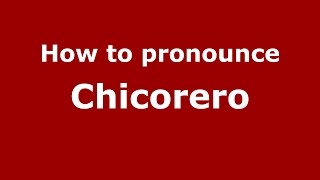 How to pronounce Chicorero