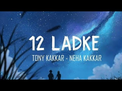 12 LADKE LYRICS | Tonny Kakkar ft. Neha Kakkar | New Song 2022