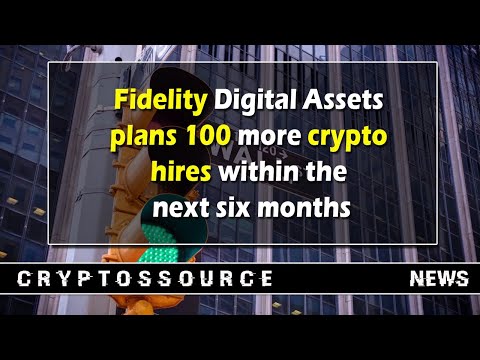 Fidelity Digital Assets plans 100 more crypto hires within the next six months
