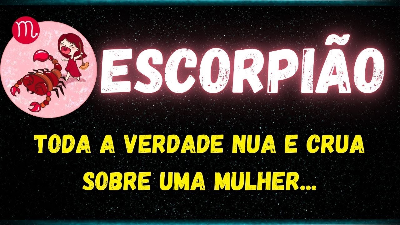 ♏️ESCORPIÃO😮TODA A VERDADE NUA E CRUA SOBRE UMA MULHER...