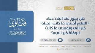 هل يجوز عند البلاء دعاء "اللهم أحيني ما كانت الحياة خيرا لي وتوفني ما كانت الوفاة خيرا لي"؟ (12618) image