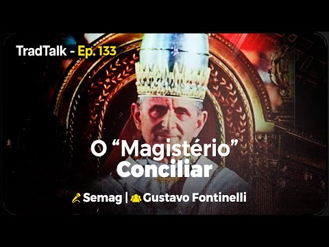 TradTalk Podcast 133 - O “Magistério” Conciliar