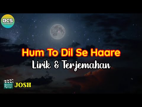 Hum To Dil Se Haare Lirik dan Terjemahan l Josh