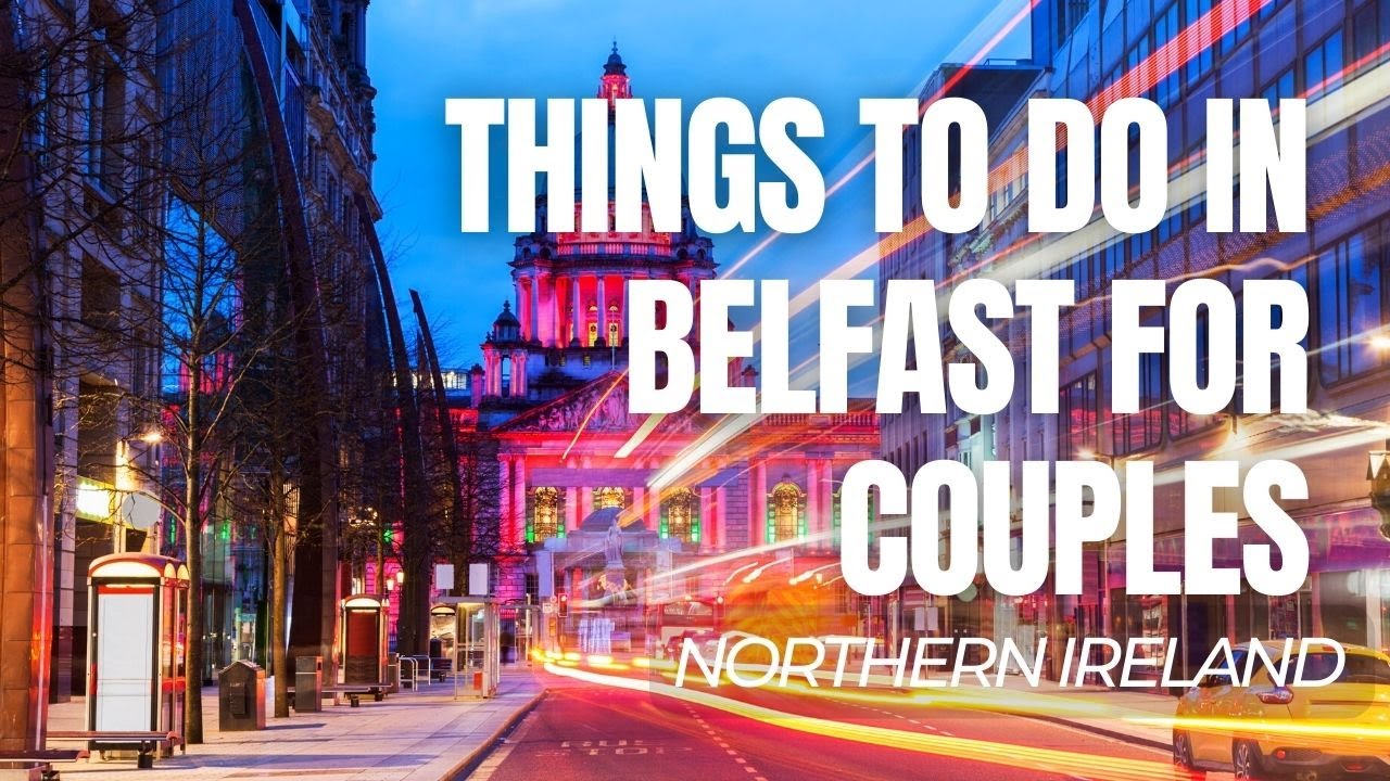 Things to Do in Belfast for Couples | Belfast | Things to Do in Belfast | Northern Ireland