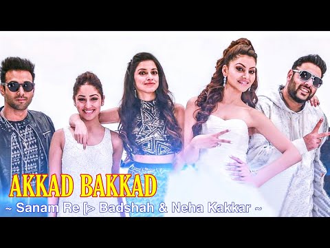 Akkad Bakkad Full Song : Badshah & Neha Kakkar | Sanam Re | Urvashi Rautela, Pulkit Samrat, Yami G