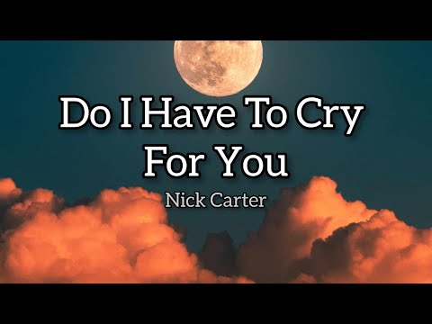 Nick Carter - Do I Have To Cry For You (Musik Lyrics)