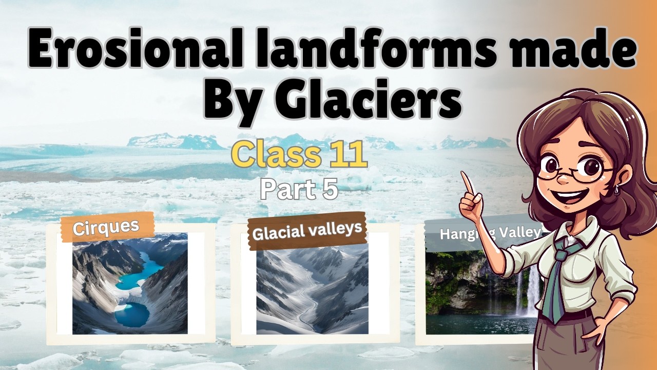 Erosional Landforms made by Glaciers - Landforms and Their Evolution | Class 11 Geography | NCERT