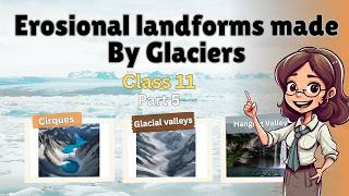 Erosional Landforms made by Glaciers - Landforms and Their Evolution | Class 11 Geography | NCERT
