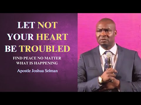 Let not your heart be troubled || Apostle Joshua Selman
