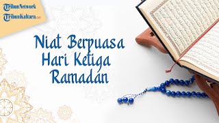 Bacaan Niat dan Doa Hari Hari Ketiga Berpuasa Ramadan Beserta Artinya