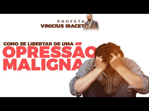 COMO SE LIBERTAR DE UMA OPRESSÃO MALIGNA - Profeta Vinicius Iracet
