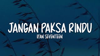 Download lagu Ifan Seventeen - Jangan Paksa Rindu (Lirik Lagu) mp3