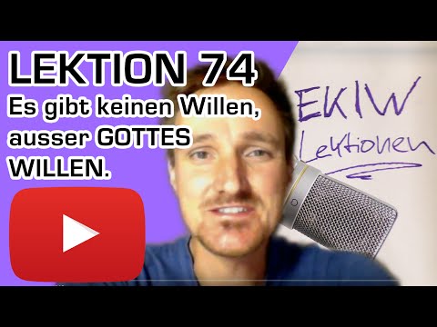74  Ein Kurs in Wundern - Es gibt keinen Willen, ausser GOTTES WILLEN.