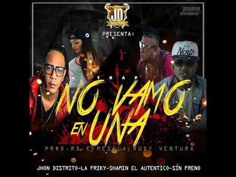 Jhon Distrito Ft La Friky Rapera ,Sin Freno & Chamin El Autentico – No Vamo En Una-