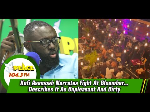 Kofi Asamoah Narrates Fight At Bloombar... Describes It As Unpleasant And Dirty