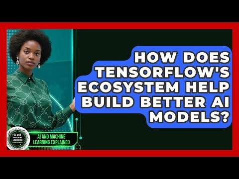 How Does TensorFlow's Ecosystem Help Build Better AI Models? - AI and Machine Learning Explained