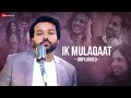 Ik Mulaqaat Unplugged By Altamash Faridi Ayushmann Khurrana Nushrratt Meet Bros Dream Girl