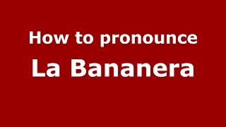 How to pronounce La Bananera