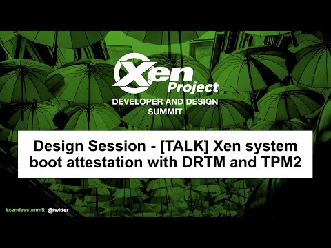 Design Session - [TALK] Xen system boot attestation with DRTM and TPM2