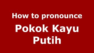 How to pronounce Pokok Kayu Putih