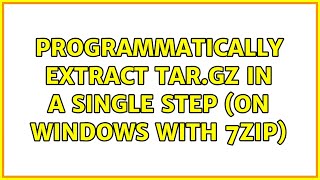 programmatically extract tar.gz in a single step (on windows with 7zip) (3 Solutions!!)