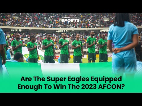 Are The Super Eagles Equipped Enough To Win The 2023 AFCON?