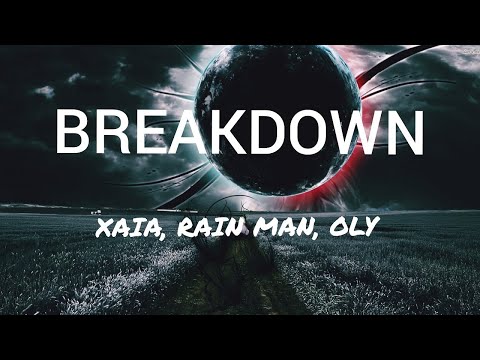 Xaia, Rain Man, Oly - Breakdown [Lyrics song]