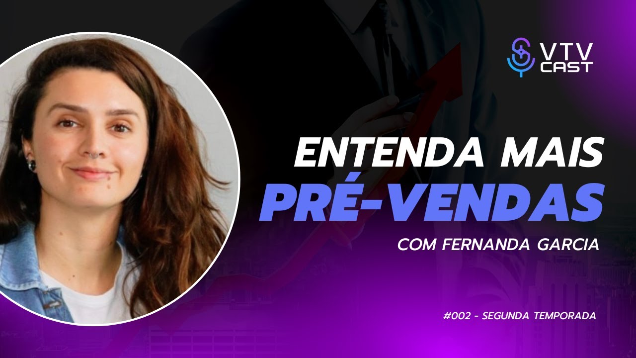Uma aula sobre pré-vendas (SDR) com Fernanda Garcia | VTV Cast #002