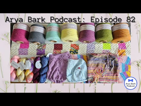 Arya Bark Podcast: Episode 82 - Loads of Yarn - Knitting Podcast