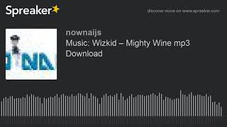 Music: Wizkid – Mighty Wine mp3 Download (made with Spreaker)