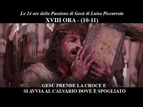 Le ore della Passione di Gesù -  18° ORA (10-11) Gesù prende la Croce e si avvia al Calvario