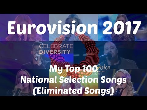 Eurovision Song Contest 2017: My Top 100 National Selection Songs (Eliminated Songs)