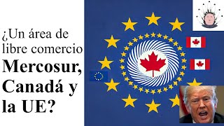 UN ÁREA DE LIBRE COMERCIO CANADÁ  MERCOSUR Y LA UE