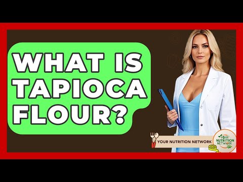 What Is Tapioca Flour? - Your Nutrition Network