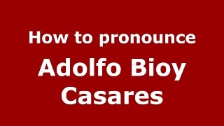 How to pronounce Adolfo Bioy Casares