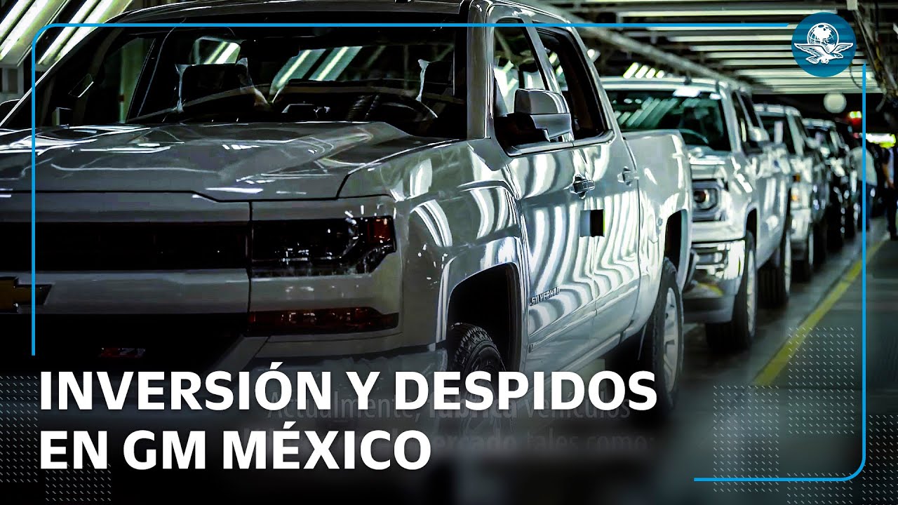 GM  Primero anuncia millonaria inversión y luego despide a 1,900 empleados de una planta en México