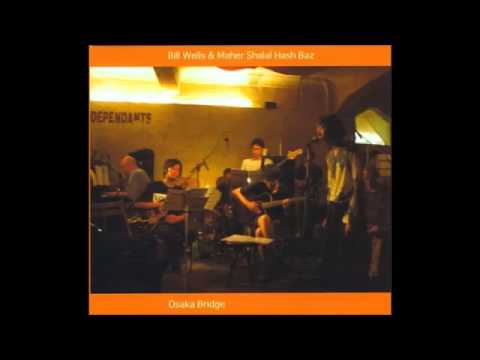 Bill Wells & Maher Shalal Hash Baz - Osaka Bridge (full album)