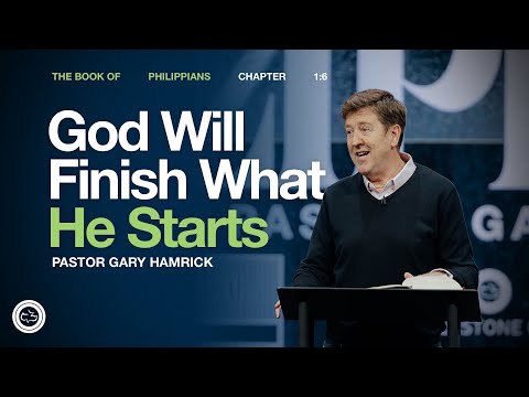 God Will Finish What He Starts  |  Philippians 1  |  Gary Hamrick