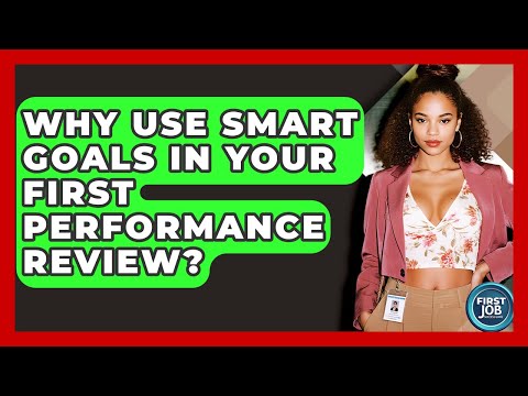 Why Use SMART Goals In Your First Performance Review? - First Job Success Guide