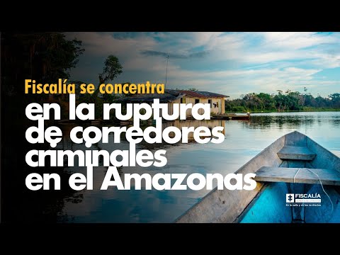 Fiscal Francisco Barbosa se concentra en la ruptura de corredores criminales en el Amazonas