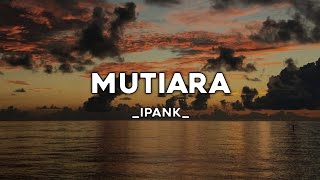 Download lagu MUTIARA - IPANK | (Lirik lagu) DARI UJUNG KUKU HINGGA UJUNG RAMBUTKU VIRAL TIKTOK 🎶🎶 mp3
