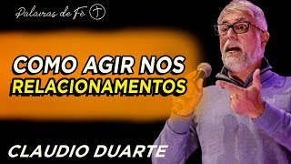 Cláudio Duarte - Como agir nos relacionamentos | Palavras de Fé