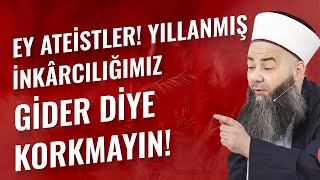 Ey Ateistler! Yıllanmış İnkârcılığımız Gider Diye Korkmayın!