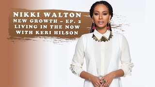 Nikki Walton – New Growth – Ep. 2 – Living in the Now with Keri Hilson