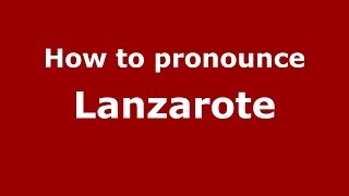 How to pronounce Lanzarote