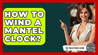 How To Wind A Mantel Clock? - The Collectibles Guide