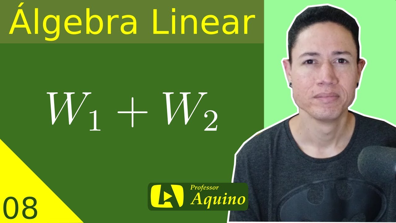 Soma de Subespaços Vetoriais. | 08. Álgebra Linear.