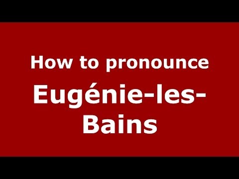 How to pronounce Eugénie-les-Bains (French/France) - PronounceNames.com