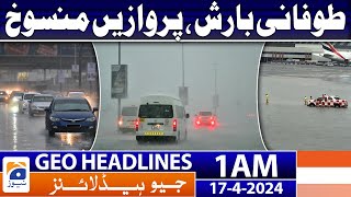 Geo News Headlines 1 AM | Torrential rain, flights cancelled | 17th April 2024