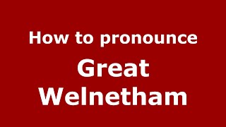 How to pronounce Great Welnetham